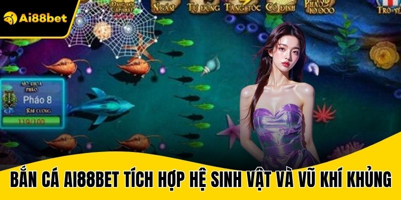 Bắn cá AI88BET tích hợp hệ sinh vật và vũ khí khủng