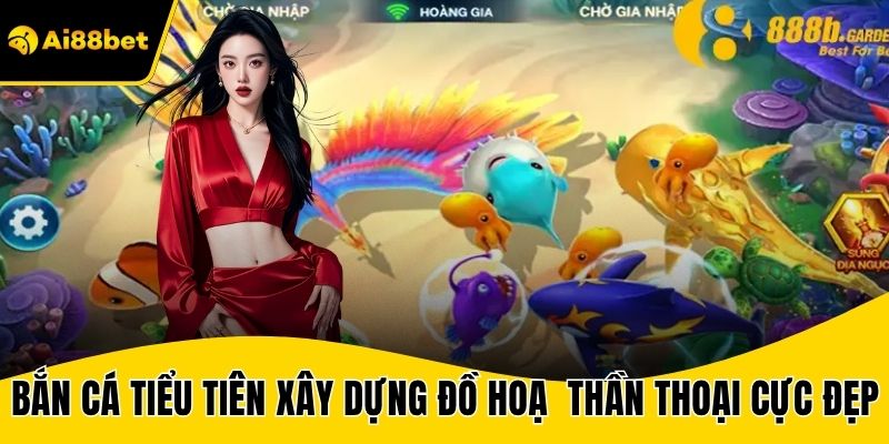 Bắn cá Tiểu Tiên xây dựng đồ hoạ phong cách thần thoại cực đẹp