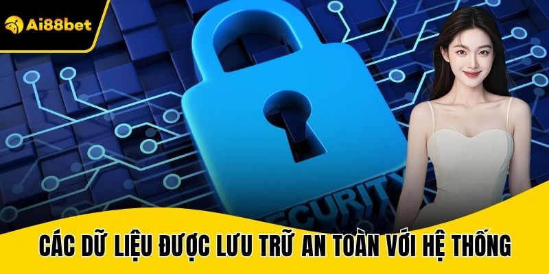 Các dữ liệu được lưu trữ an toàn với hệ thống hàng đầu
