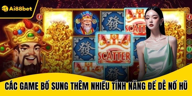 Các game bổ sung thêm nhiều tính năng để bạn dễ nổ hũ