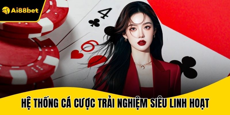 Hệ thống cá cược trải nghiệm siêu linh hoạt