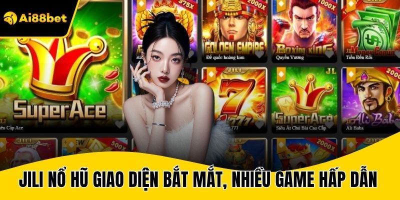 Jili nổ hũ xây dựng giao diện bắt mắt, nhiều game hấp dẫn