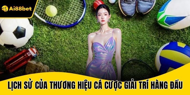 Lịch sử của thương hiệu cá cược giải trí hàng đầu