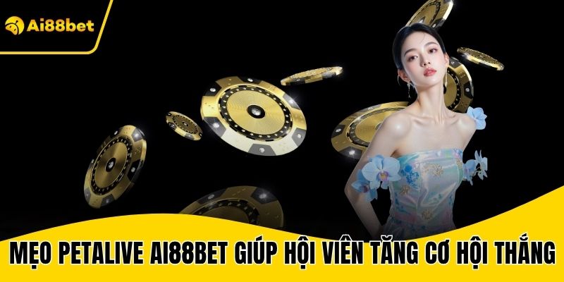 Mẹo chơi Petalive AI88BET giúp hội viên tăng cơ hội thắng cược