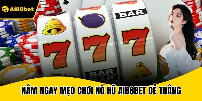 Nắm ngay mẹo chơi nổ hũ AI88BET dễ thắng