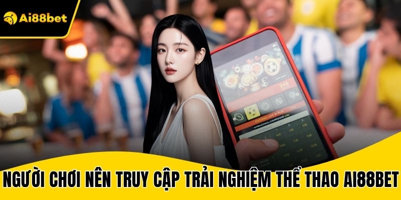 Người chơi nên truy cập và trải nghiệm thể thao AI88BET