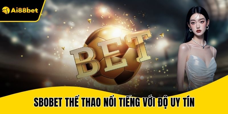 Sbobet thể thao nổi tiếng với độ uy tín