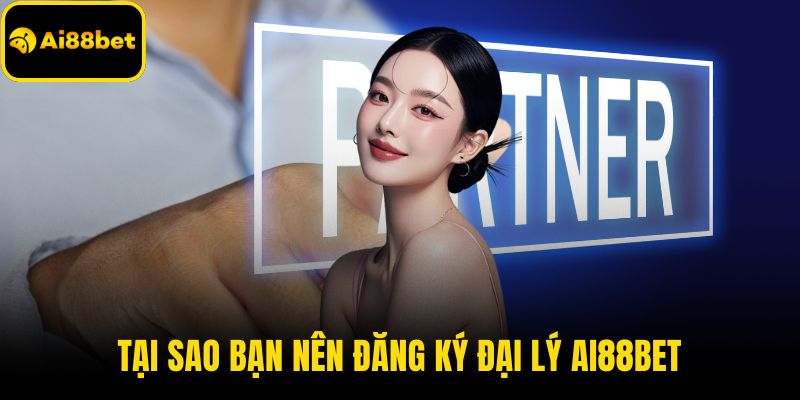 Tại sao bạn nên đăng ký đại lý AI88BET