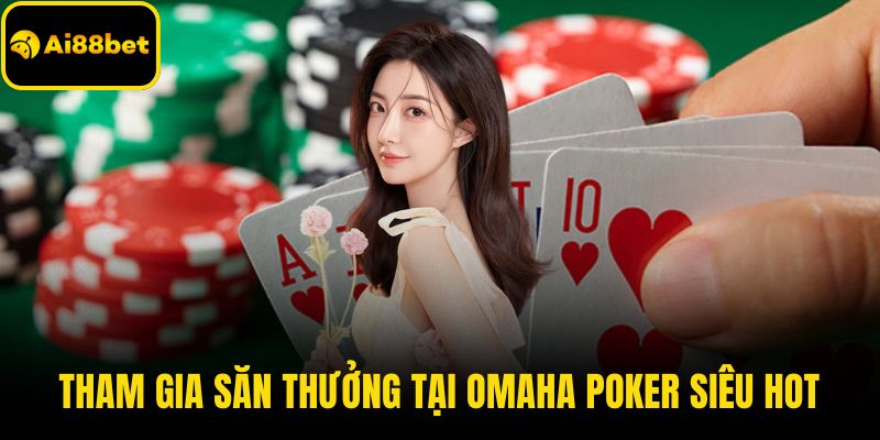 Tham gia săn thưởng tại Omaha Poker siêu hot