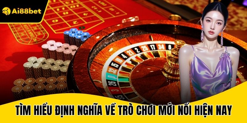 Tìm hiểu định nghĩa về trò chơi mới nổi hiện nay