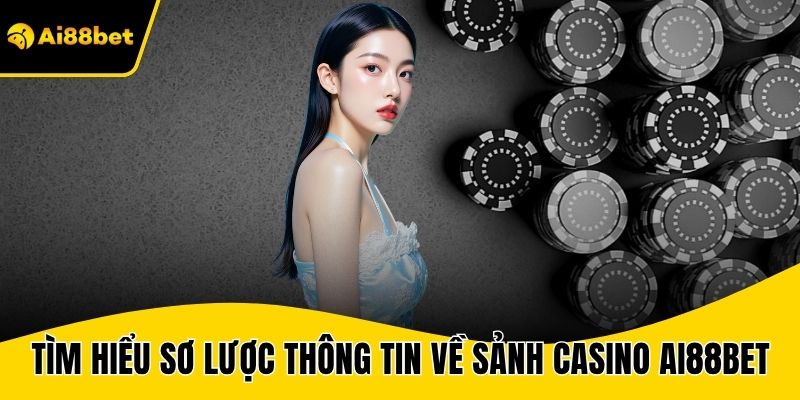Tìm hiểu sơ lược thông tin về sảnh Casino AI88BET