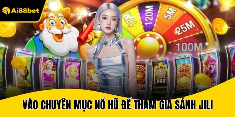 Vào chuyên mục nổ hũ để tham gia sảnh Jili