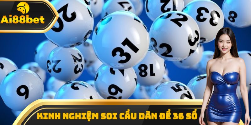 Kinh nghiệm soi cầu dàn đề 36 số bất bại