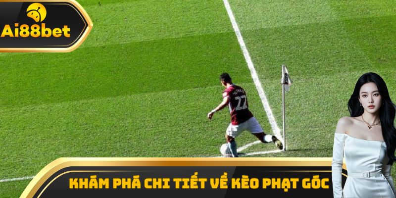 Khám phá chi tiết về kèo phạt góc