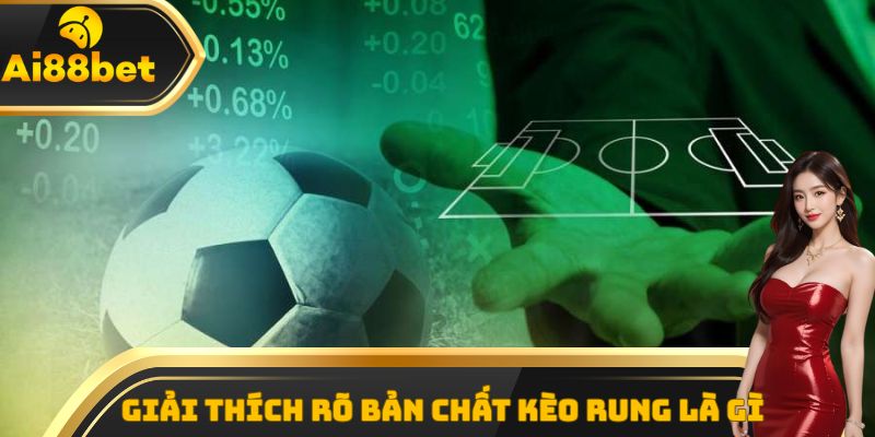 Giải thích rõ bản chất kèo rung là gì khi theo dõi trận đấu trực tiếp