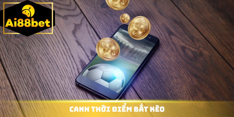Canh thời điểm bắt kèo