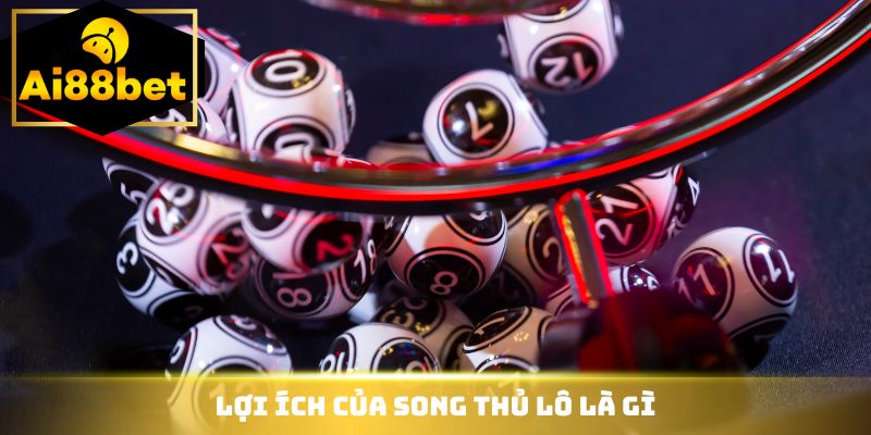 Lợi ích của song thủ lô là gì