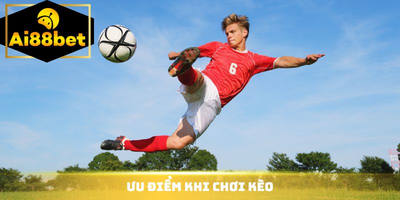Ưu điểm khi chơi kèo
